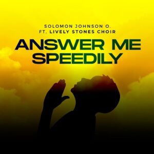 Download Answer Me Speedily by Solomon Johnson ft. Lively Stones Choir