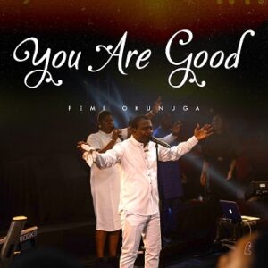 You Are Good by Femi Okunuga Official Video
