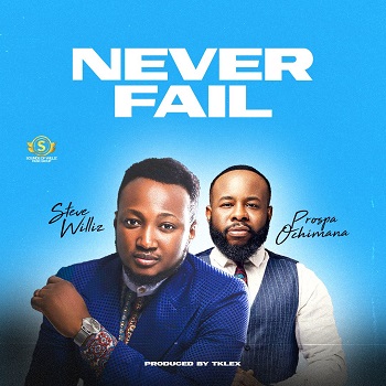 Never Fail By Steve Williz Ft. Prospa Ochimana Video