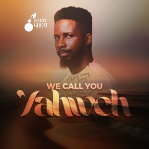 We Call You Yahweh By JerryGreat